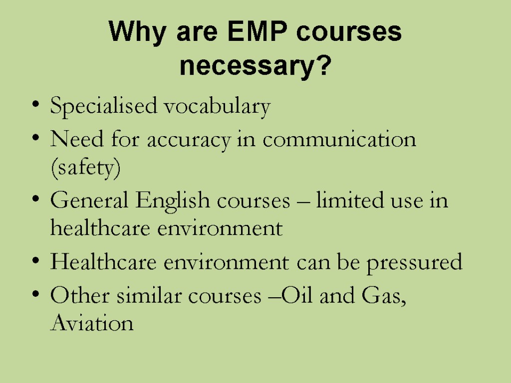 Why are EMP courses necessary? Specialised vocabulary Need for accuracy in communication (safety) General